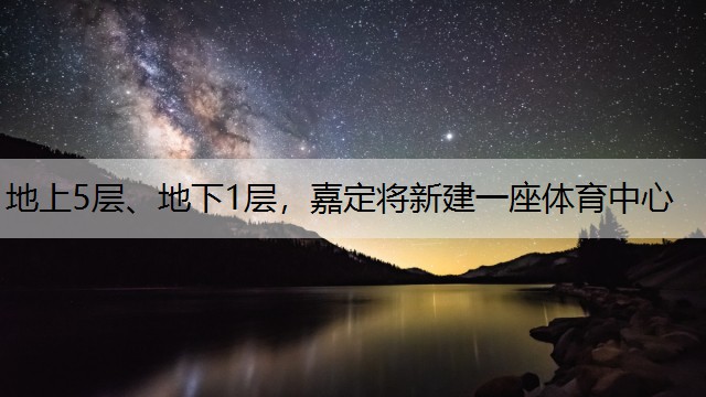 地上5层、地下1层，嘉定将新建一座体育中心